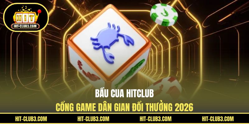 Bầu Cua Hitclub - Cổng Game Dân Gian Đổi Thưởng 2026