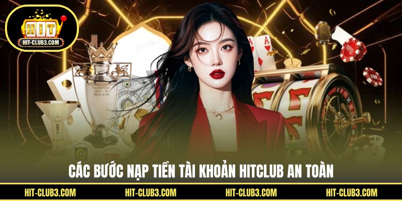 Các bước nạp tiền tài khoản Hitclub an toàn