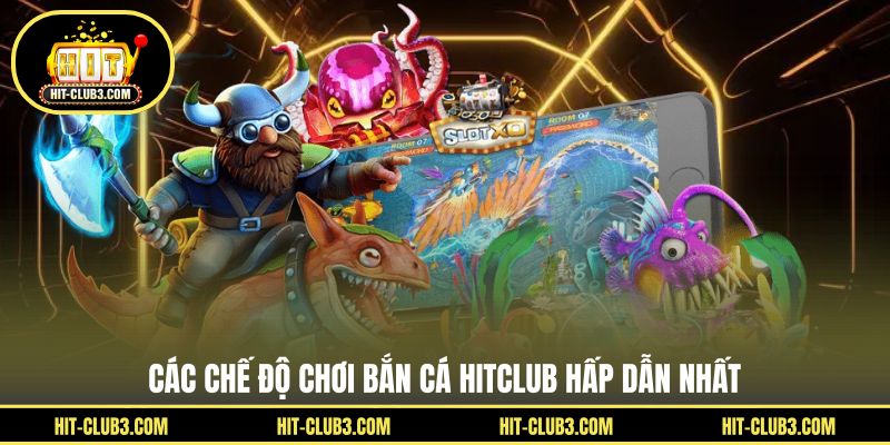 Các chế độ chơi bắn cá Hitclub hấp dẫn nhất