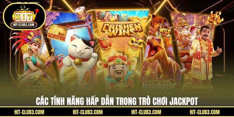 Các tính năng hấp dẫn trong trò chơi jackpot