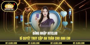 Đăng Nhập Hitclub - Bí Quyết Truy Cập An Toàn Cho Anh Em