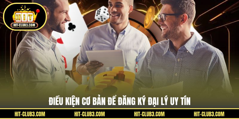 Điều kiện cơ bản để đăng ký đại lý uy tín