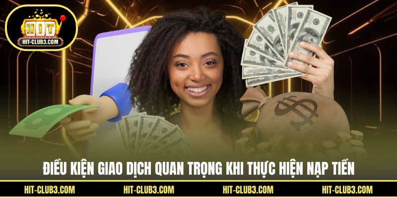 Điều kiện giao dịch quan trọng khi thực hiện nạp tiền