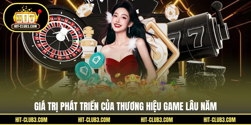 Giá trị phát triển của thương hiệu game lâu nămGiá trị phát triển của thương hiệu game lâu năm
