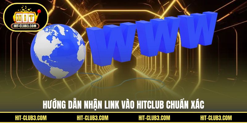 Hướng dẫn nhận link vào Hitclub chuẩn xác