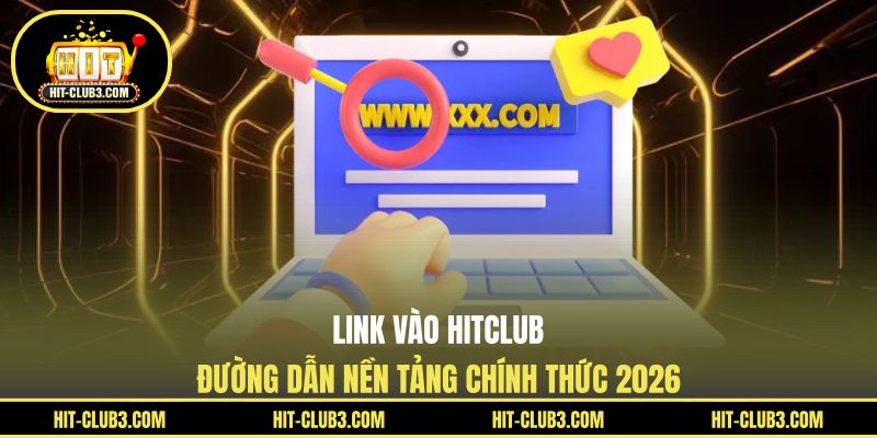 Link Vào Hitclub - Đường Dẫn Nền Tảng Chính Thức 2026