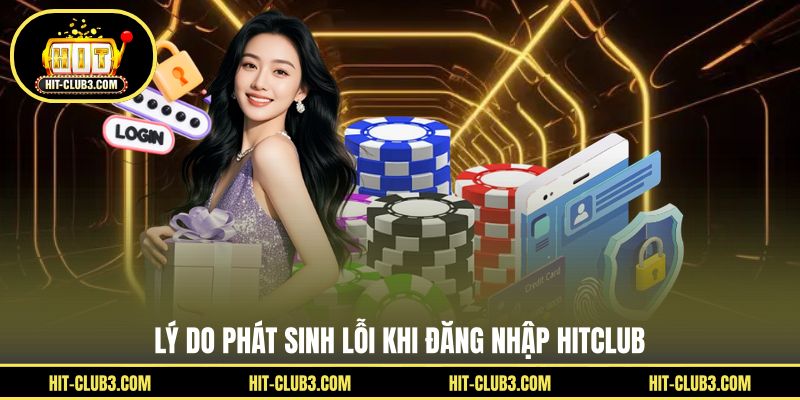 Lý do phát sinh lỗi khi đăng nhập Hitclub