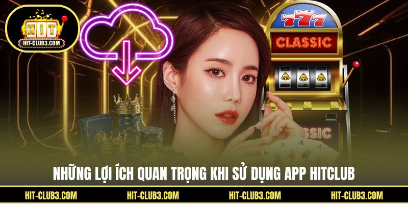 Những lợi ích quan trọng khi sử dụng app Hitclub