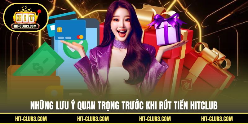 Những lưu ý quan trọng trước khi rút tiền Hitclub
