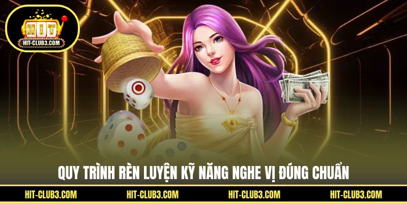 Quy trình rèn luyện kỹ năng nghe vị đúng chuẩn