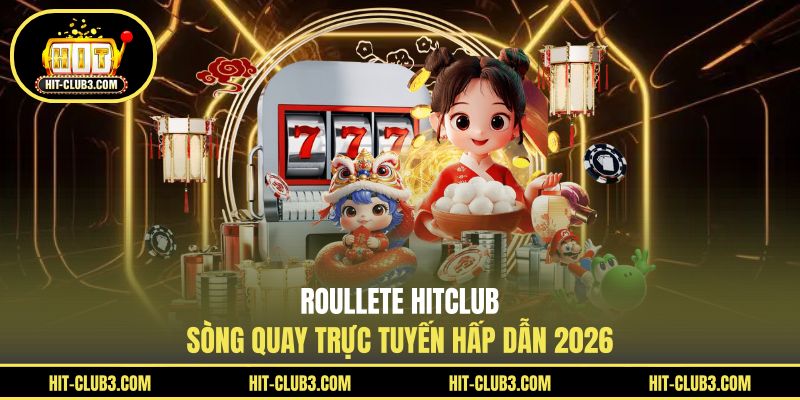 Roullete Hitclub - Sòng Quay Trực Tuyến Hấp Dẫn 2026
