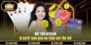 Rút Tiền Hitclub - Bí Quyết Giao Dịch An Toàn Cho Tân Thủ