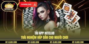 Tải App Hitclub - Trải Nghiệm Hấp Dẫn Cho Người Chơi