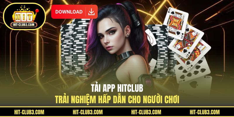 Tải App Hitclub - Trải Nghiệm Hấp Dẫn Cho Người Chơi