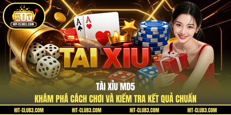 Tài Xỉu MD5 - Khám Phá Cách Chơi Và Kiểm Tra Kết Quả Chuẩn