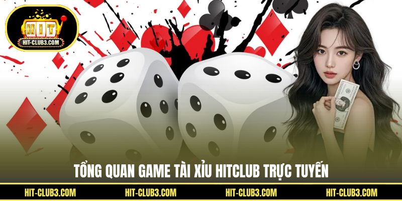 Tổng quan game tài xỉu Hitclub trực tuyến