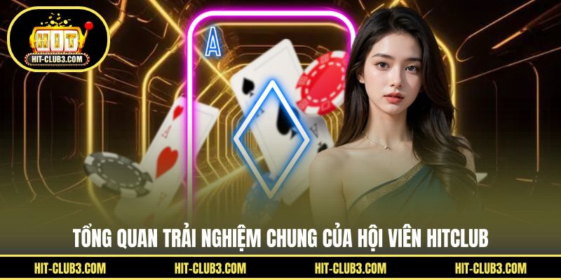 Tổng quan trải nghiệm chung của hội viên Hitclub