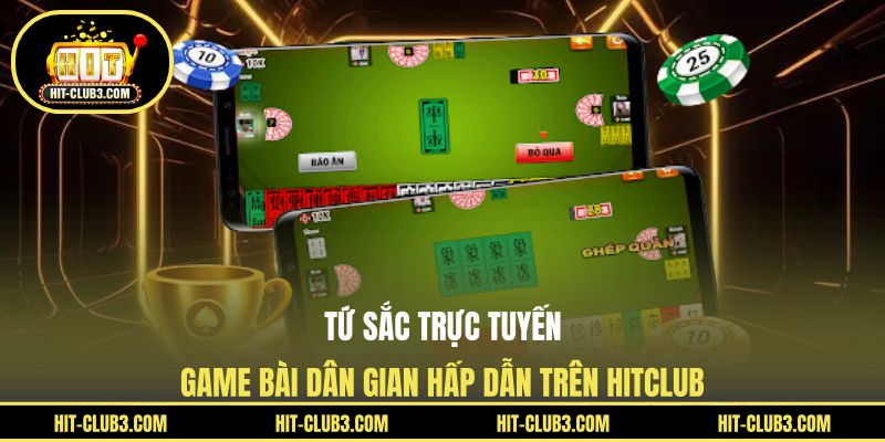 Tứ Sắc Trực Tuyến - Game Bài Dân Gian Hấp Dẫn Trên Hitclub